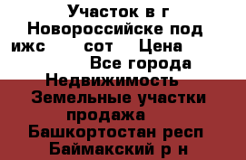 Участок в г.Новороссийске под  ижс 4.75 сот. › Цена ­ 1 200 000 - Все города Недвижимость » Земельные участки продажа   . Башкортостан респ.,Баймакский р-н